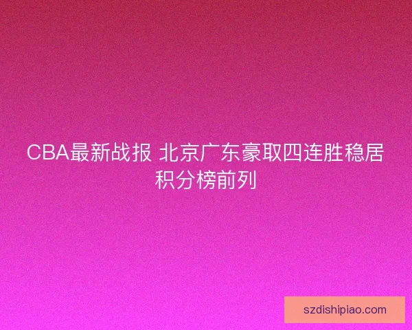 CBA最新战报 北京广东豪取四连胜稳居积分榜前列